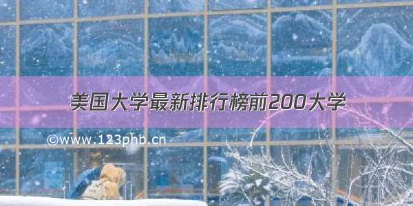 美国大学最新排行榜前200大学