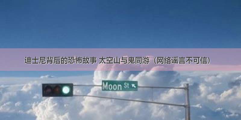 迪士尼背后的恐怖故事 太空山与鬼同游（网络谣言不可信）