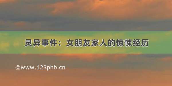 灵异事件：女朋友家人的惊悚经历