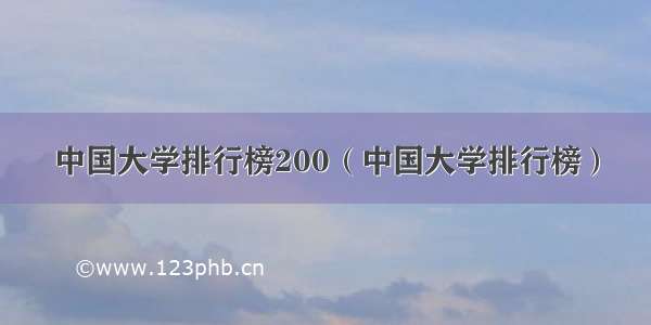 中国大学排行榜200（中国大学排行榜）
