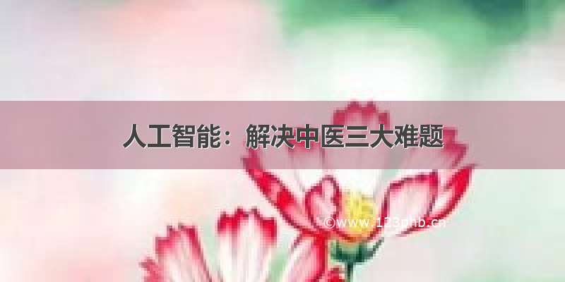 人工智能：解决中医三大难题