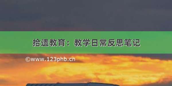 拾遗教育：教学日常反思笔记