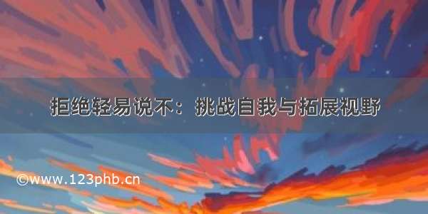 拒绝轻易说不：挑战自我与拓展视野