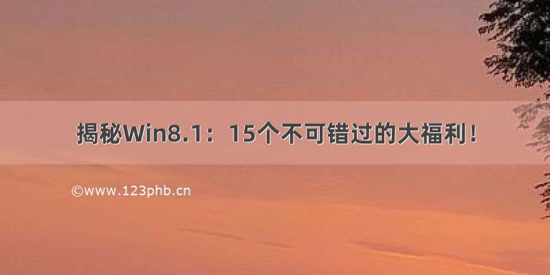 揭秘Win8.1：15个不可错过的大福利！