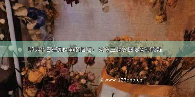 呼唤中国建筑内涵的回归：阮仪三语文阅读答案解析