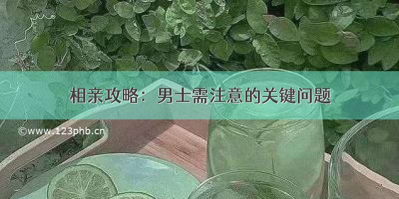 相亲攻略：男士需注意的关键问题