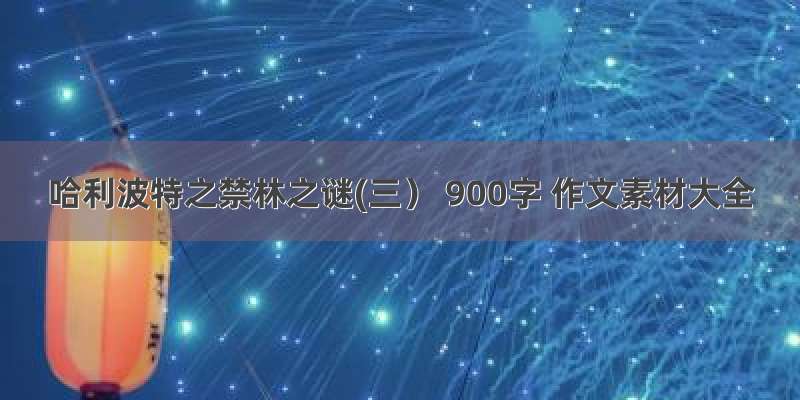 哈利波特之禁林之谜(三） 900字 作文素材大全