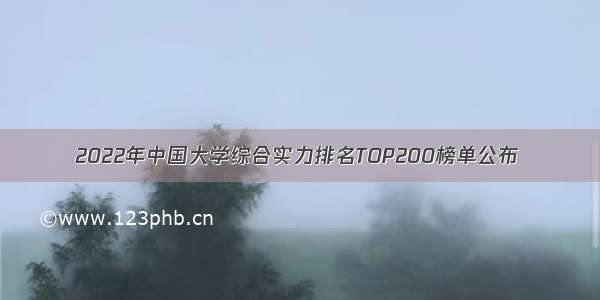 2022年中国大学综合实力排名TOP200榜单公布