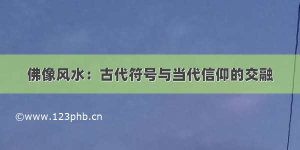 佛像风水：古代符号与当代信仰的交融