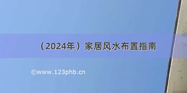 （2024年）家居风水布置指南