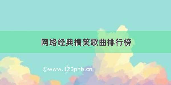 网络经典搞笑歌曲排行榜